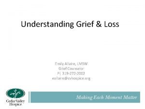 Understanding Grief Loss Emily Allaire LMSW Grief Counselor