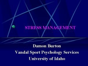 STRESS MANAGEMENT Damon Burton Vandal Sport Psychology Services