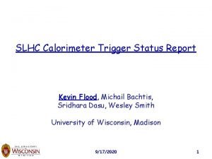 SLHC Calorimeter Trigger Status Report Kevin Flood Michail