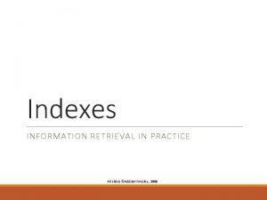 Indexes INFORMATION RETRIEVAL IN PRACTICE All slides Addison