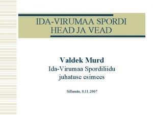 IDAVIRUMAA SPORDI HEAD JA VEAD Valdek Murd IdaVirumaa