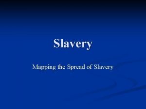 Slavery Mapping the Spread of Slavery The institution