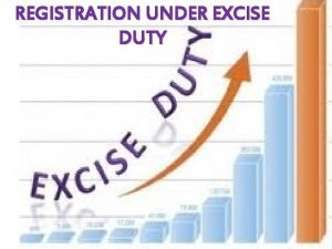 REGISTRATION UNDER EXCISE DUTY Provisions regarding Registration Compulsory