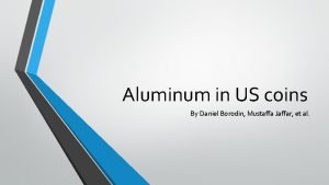 Aluminum in US coins By Daniel Borodin Mustaffa