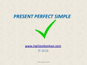 PRESENT PERFECT SIMPLE www ingilizcebankasi com 2016 ingilizcebankasi