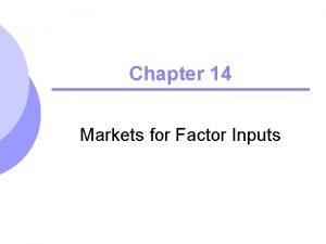 Chapter 14 Markets for Factor Inputs Topics to