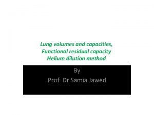 Lung volumes and capacities Functional residual capacity Helium