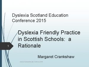 Dyslexia Scotland Education Conference 2015 1 Dyslexia Friendly