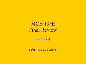 MCB 135 E Final Review Fall 2004 GSI