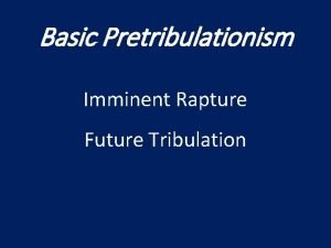Basic Pretribulationism Imminent Rapture Future Tribulation The Tribulation