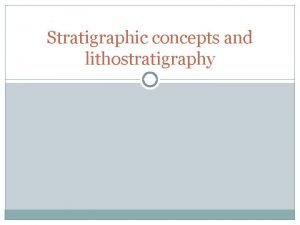 Stratigraphic concepts and lithostratigraphy GEOLOGICAL TIME The passage