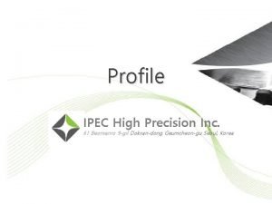 Profile IPEC High Precision Inc 61 Beomanro 9