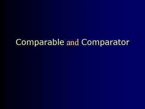 Comparable and Comparator Comparing our own objects The