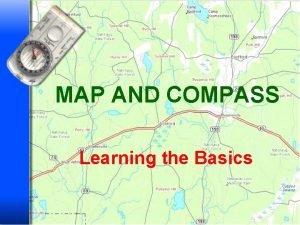 MAP AND COMPASS Learning the Basics MAP AND