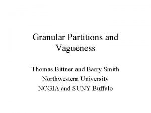 Granular Partitions and Vagueness Thomas Bittner and Barry