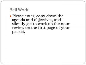 Bell Work Please enter copy down the agenda