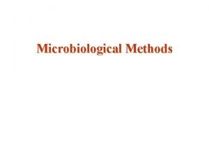 Microbiological Methods Why grow organisms in the lab