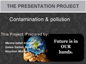 THE PRESENTATION PROJECT Contamination pollution This Project Prepared