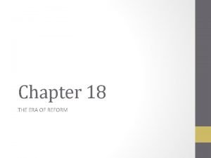 Chapter 18 THE ERA OF REFORM REFORM To