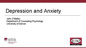 Depression and Anxiety John OMalley Department of Counseling