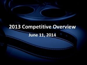 2013 Competitive Overview June 11 2014 2013 Competitive