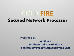 COLD Secured Network Processor Presented by Amit Jain