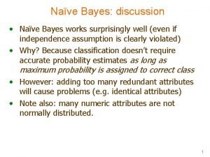 Nave Bayes discussion Nave Bayes works surprisingly well