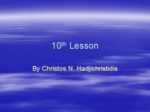 10 th Lesson By Christos N Hadjichristidis Todays