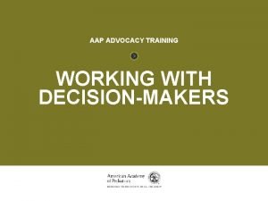 WORKING WITH DECISIONMAKERS AAP ADVOCACY TRAINING WORKING WITH