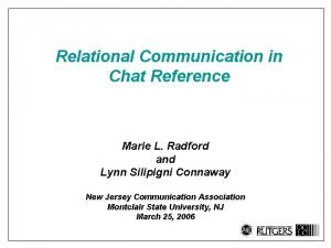 Relational Communication in Chat Reference Marie L Radford