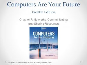 Computers Are Your Future Twelfth Edition Chapter 7