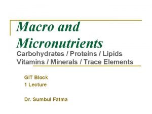 Macro and Micronutrients Carbohydrates Proteins Lipids Vitamins Minerals