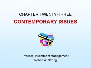 CHAPTER TWENTYTHREE CONTEMPORARY ISSUES Practical Investment Management Robert