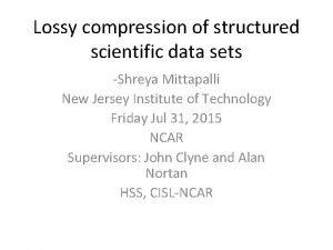 Lossy compression of structured scientific data sets Shreya