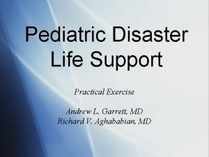 Pediatric Disaster Life Support Practical Exercise Andrew L