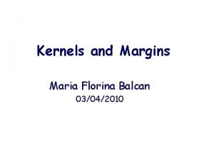 Kernels and Margins Maria Florina Balcan 03042010 Kernel