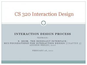 CS 320 Interaction Design 1 INTERACTION DESIGN PROCESS