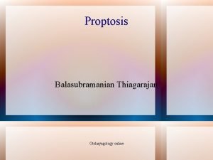 Proptosis Balasubramanian Thiagarajan Otolaryngology online Definition Proptosis is