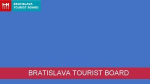 BRATISLAVA TOURIST BOARD www visitbratislava com WHO ARE