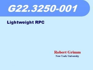G 22 3250 001 Lightweight RPC Robert Grimm