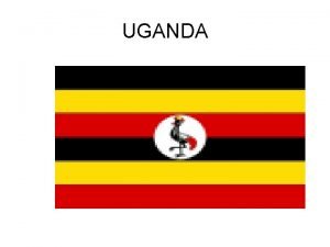 UGANDA Geography Uganda is located on the East