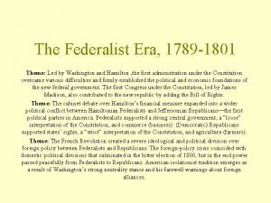 The Federalist Era 1789 1801 Theme Led by