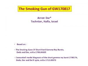 The Smoking Gun of GW 170817 Arnon Dar