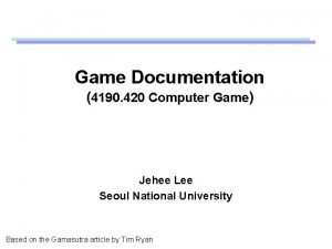 Game Documentation 4190 420 Computer Game Jehee Lee