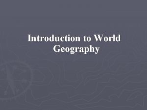 Introduction to World Geography What is Geography Geography