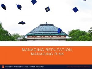 MANAGING REPUTATION MANAGING RISK Talk Outline Brief overview