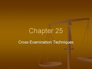 Chapter 25 CrossExamination Techniques Purposes of CrossExamination n