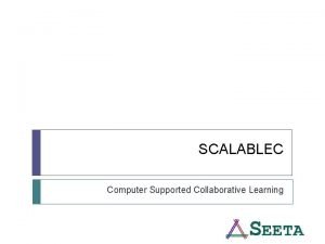 SCALABLEC Computer Supported Collaborative Learning SPREADSHEETS IN COLLABORATIVE