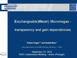 ExchangeableMesh Micromegas transparency and gain dependencies Fabian Kuger