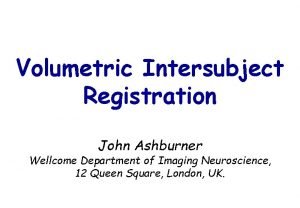 Volumetric Intersubject Registration John Ashburner Wellcome Department of